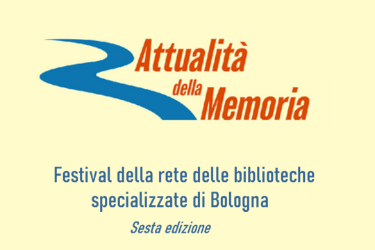 Attualità della memoria. Festival della rete delle biblioteche specializzate di Bologna